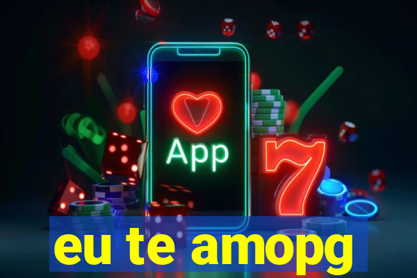 eu te amopg